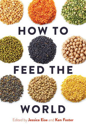 How to Feed the World by Jessica Eise, Ken Foster