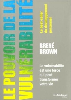 Le pouvoir de la vulnérabilité by Brené Brown