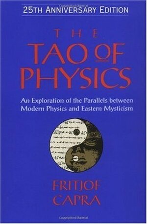 The Tao of Physics: An Exploration of the Parallels between Modern Physics and Eastern Mysticism by Fritjof Capra