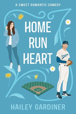 Home Run Heart: A Second Chance Baseball Romantic Comedy by Hailey Gardiner