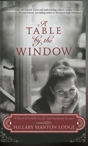 A Table by the Window: A Novel of Family Secrets and Heirloom Recipes by Hillary Manton Lodge