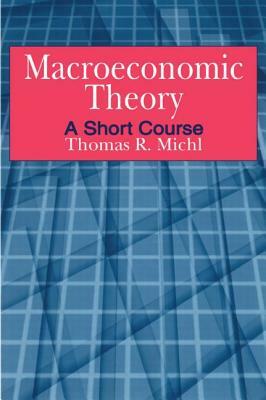 Macroeconomic Theory: A Short Course by Thomas R. Michl