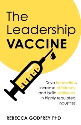 The Leadership Vaccine: Drive innovation, increase efficiency, and build resilience in highly regulated industries by Rebecca Godfrey