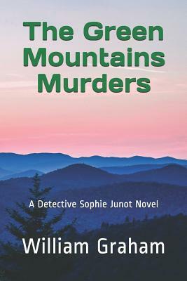 The Green Mountains Murders: A Detective Sophie Junot Novel by William Graham