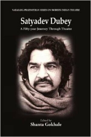 Satyadev Dubey: A Fifty-Year Journey Through Theatre by Shanta Gokhale