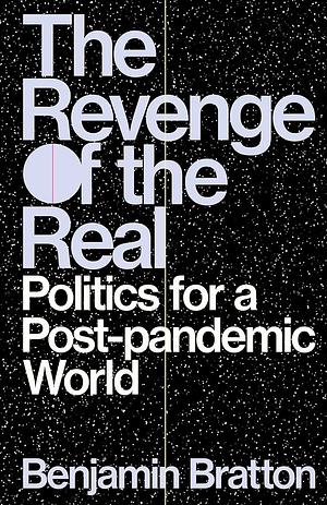 The Revenge of the Real: Politics for a Post-Pandemic World by Benjamin H. Bratton