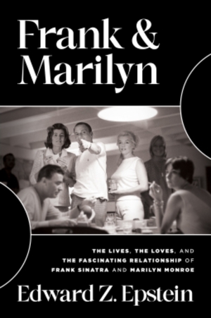 Frank & Marilyn: The Lives, the Loves, and the Fascinating Relationship of Frank Sinatra and Marilyn Monroe by Edward Z. Epstein