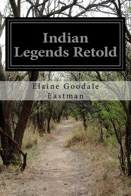 Indian Legends Retold by Elaine Goodale Eastman