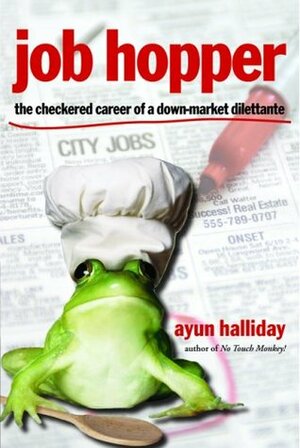 Job Hopper: The Checkered Career of a Down-Market Dilettante by Ayun Halliday