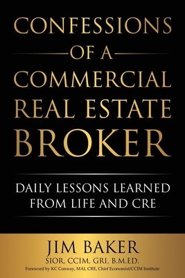 Confessions of a Commercial Real Estate Broker: Daily Lessons Learned From Life and CRE by Jim Baker