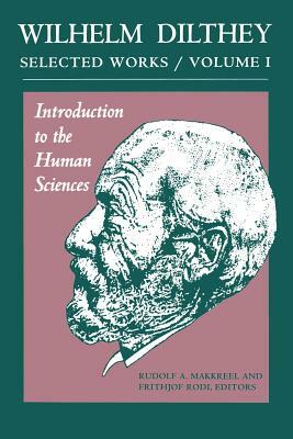 Wilhelm Dilthey: Selected Works, Volume I: Introduction to the Human Sciences by Wilhelm Dilthey
