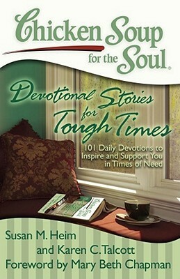 Chicken Soup for the Soul: Devotional Stories for Tough Times: 101 Daily Devotions to Inspire and Support You in Times of Need by Susan M. Heim, Karen C Talcott
