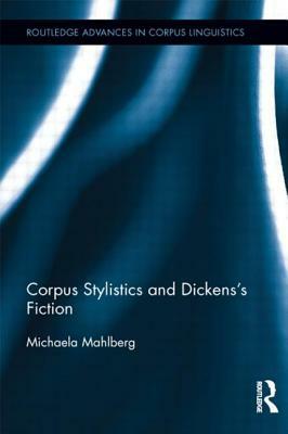 Corpus Stylistics and Dickens's Fiction by Michaela Mahlberg