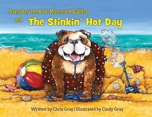 Barnabas The Bad-Mannered Bulldog and The Stinkin' Hot Day by Chris Gray