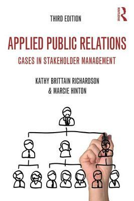 Applied Public Relations: Cases in Stakeholder Management by Kathy Brittain Richardson, Marcie Hinton