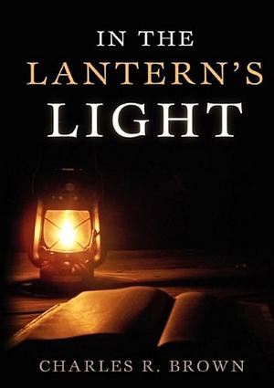 In the Lantern's Light by Charles R. Brown