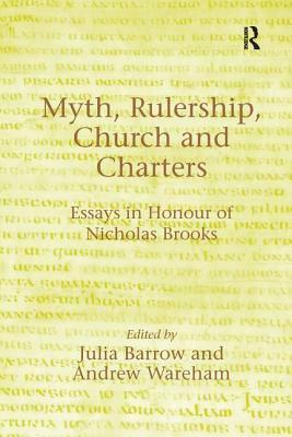 Myth, Rulership, Church and Charters: Essays in Honour of Nicholas Brooks by Andrew Wareham