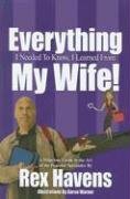 Everything I Needed to Know, I Learned from My Wife! by Rex Havens