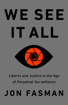 We See It All: Liberty and Justice in an Age of Perpetual Surveillance by Jon Fasman