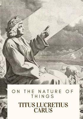 On the Nature of Things by Titus Lucretius Carus