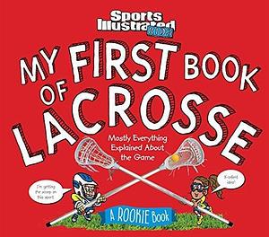 My First Book of Lacrosse: A Rookie Book by Sports Illustrated Kids, Sports Illustrated Kids