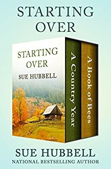 Starting Over: A Country Year and A Book of Bees by Sue Hubbell