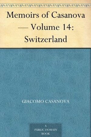 Memoirs of Casanova — Volume 14 of 30: Switzerland by Giacomo Casanova, Arthur Machen