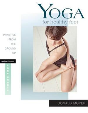 Yoga for Healthy Feet: Practice from the Ground Up by Donald Moyer