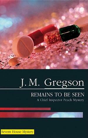 Remains to Be Seen by J.M. Gregson