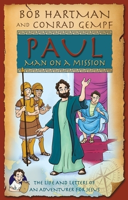 Paul, Man on a Mission: The Life and Letters of an Adventurer for Jesus by Bob Hartman, Conrad Gempf