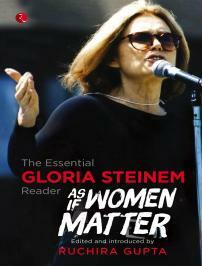 As If Women Matter : The Essential Gloria Steinem Reader by Gloria Steinem, Ruchira Gupta