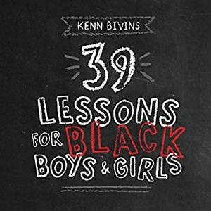 39 Lessons for Black Boys & Girls by Kenn Bivins