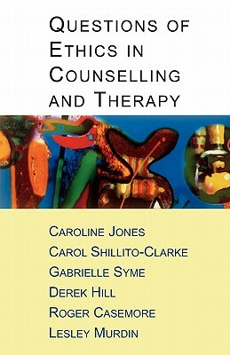 Questions of Ethics in Counselling and Therapy by Carol Shillito-Clarke, Gabrielle Syme, Caroline Jones