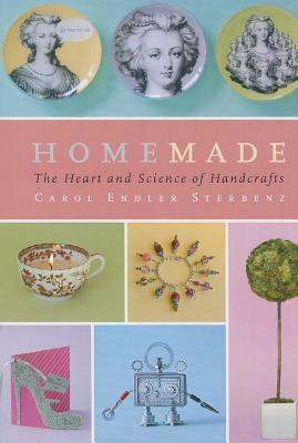 Homemade: The Heart and Science of Handcrafts by Carol Endler Sterbenz