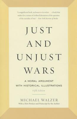 Just and Unjust Wars: A Moral Argument with Historical Illustrations by Michael Walzer
