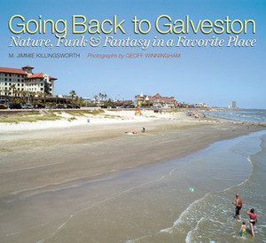 Going Back to Galveston: Nature, Funk, and Fantasy in a Favorite Place by M. Jimmie Killingsworth, Geoff Winningham