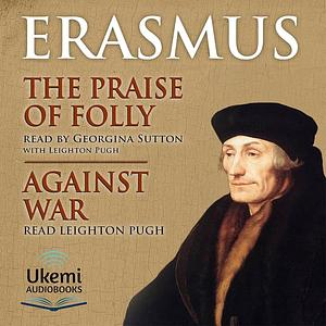 Praise of Folly / Against War by Desiderius Erasmus