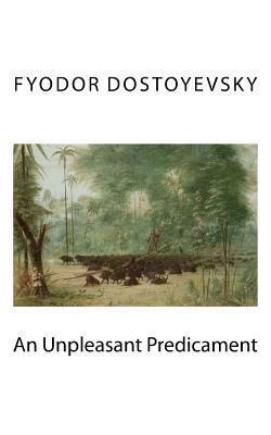 An Unpleasant Predicament by Fyodor Dostoevsky