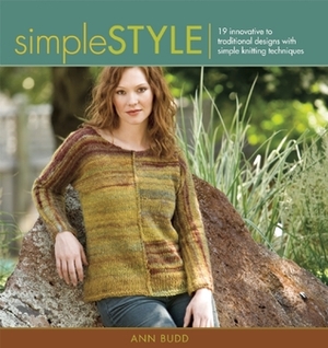 Simple Style: Innovative to Traditional 17 Inspired Designs to Knit by Ann Budd