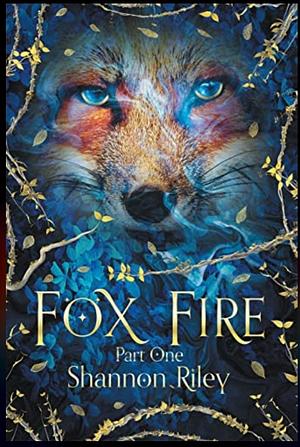 Fox Fire: Part One by Shannon Riley