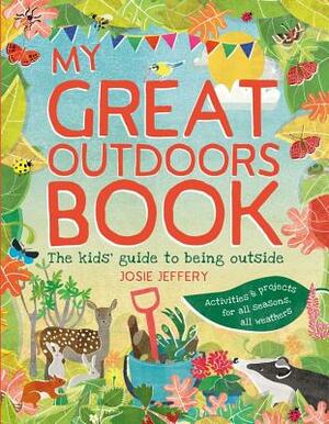 My Great Outdoors Book: The Kids' Guide to Being Outside by Josie Jeffery