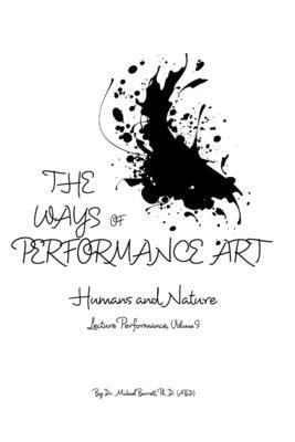 The Ways of Performance Art: Humans and Nature by (abd), Michael Barrett