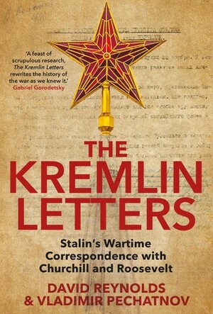 The Kremlin Letters: Stalin's Wartime Correspondence with Churchill and Roosevelt by David Reynolds, Vladimir Pechatnov