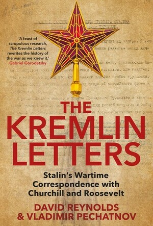 The Kremlin Letters: Stalin's Wartime Correspondence with Churchill and Roosevelt by Vladimir Pechatnov, David Reynolds