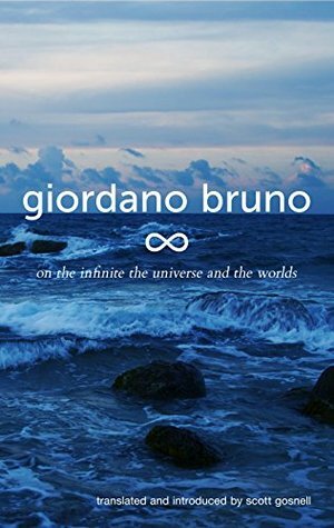 On the Infinite, the Universe and the Worlds: Five Cosmological Dialogues (Collected Works of Giordano Bruno Book 2) by Scott Gosnell, Giordano Bruno