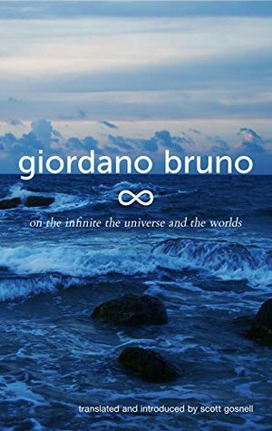 On the Infinite, the Universe and the Worlds: Five Cosmological Dialogues (Collected Works of Giordano Bruno Book 2) by Giordano Bruno, Scott Gosnell