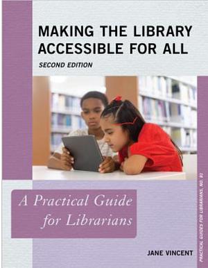 Making the Library Accessible for All: A Practical Guide for Librarians by Jane Vincent