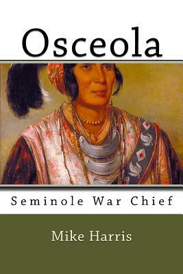 Osceola: Seminole War Chief by Mike Harris