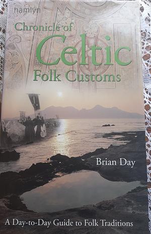 Chronicle of Celtic Folk Customs: A Day-to-Day Guide to Celtic Folk Traditions by Brian Day