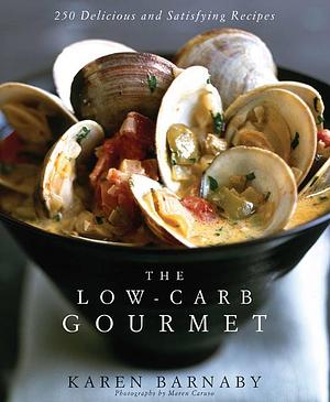 The Low-Carb Gourmet: 250 Delicious and Satisfying Recipes by Maren Caruso, Karen Barnaby, Karen Barnaby